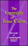 The Centrality of Jesus Christ (Works of T. Austin-Sparks) Volume One - T. Austin-Sparks, SeedSowers