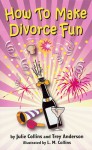 How To Make Divorce Fun - Julie Collins, Julie Collins, Louie Collins