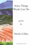 Some Things Words Can Do [Includes A History of Small Life on a Windy Planet, orig. pub. in 1993] - Martha Collins