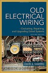 Old Electrical Wiring: Evaluating, Repairing, and Upgrading Dated Systems - David Shapiro