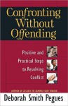 Confronting Without Offending: Positive and Practical Steps to Resolving Conflict - Deborah Smith Pegues