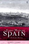 Early Modern Spain: A Social History (Social History of Modern Europe) - James Casey