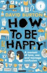 How to Be Happy: A Memoir of Love, Sex and Teenage Confusion - David Burton