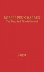 Robert Penn Warren: The Dark and Bloody Ground - Leonard Casper