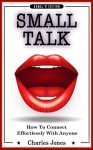 SMALL TALK: Conversation Skills & Charisma - How to Connect Effortlessly with Anyone: Strike Up Conversations with Confidence and Make Small Talk Without ... chatter, charisma, win friends Book 1) - Charles Jones