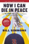 Now I Can Die in Peace: How The Sports Guy Found Salvation Thanks to the World Champion (Twice!) Red Sox - Bill Simmons