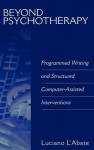 Beyond Psychotherapy: Programmed Writing and Structured Computer-Assisted Interventions - Luciano L'Abate