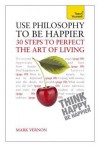 Use Philosophy to Be Happier: A Teach Yourself Guide - Mark Vernon