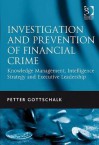 Investigation and Prevention of Financial Crime: Knowledge Management, Intelligence Strategy and Executive Leadership - Petter Gottschalk