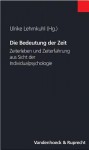 Die Bedeutung Der Zeit: Zeiterleben Und Zeiterfahrung Aus Der Sicht Der Individualpsychologie - Ulrike Lehmkuhl