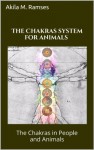 The Chakras in People and Animals : The Chakra System Animals - Akila M. Ramses