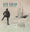 Ice Ship: The Epic Voyages of the Polar Adventurer Fram - Charles W. Johnson