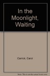 In the Moonlight, Waiting - Carol Carrick