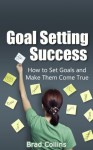 Goal Setting Success - How to Set Goals and Make Them Come True - Brad Collins