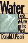 Water, Land, and Law in the West: The Limits of Public Policy, 1850-1920 - Donald J. Pisani, Hal K. Rothman