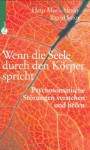 Wenn Die Seele Durch Den Körper Spricht: Psychosomatische Störungen Verstehen Und Heilen - Hans Morschitzky