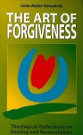 The Art Of Forgiveness: Theological Reflections On Healing And Reconciliation - Geiko Müller-Fahrenholz