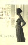 The Arts of the Beautiful - Étienne Gilson