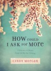 How Could I Ask for More: A Journey of Heart Inspired by the #1 Song - Cindy Morgan