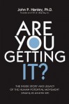 Are You Getting It?: The Inside Story and Legacy of the Human Potential Movement - John Hanley