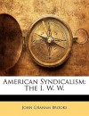 American Syndicalism: The I. W. W. - John Brooks