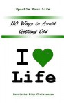 110 Ways to Avoid Getting Old: I Love Life - Henriette Eiby Christensen, Vern Reo