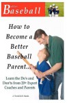 How to Become a Better Baseball Parent: Learn the Do's and Don'ts from 20+ Expert Coaches and Parents - J. Terrell, S. Smith