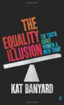 The Equality Illusion: The Truth About Women And Men Today - Kat Banyard