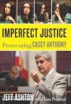 Imperfect Justice: Prosecuting Casey Anthony - Jeff Ashton, Lisa Pulitzer