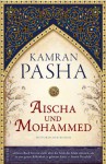 Aischa und Mohammed. Ein Roman über die Seele des Islam - Kamran Pasha, Irmengard Gabler