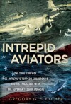 Intrepid Aviators: The True Story of U.S.S. Intrepid's Torpedo Squadron 18 and Its Epic Clash With the Superbattleship Musashi - Gregory G. Fletcher