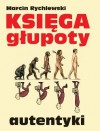 Księga głupoty. Autentyki - Marcin Rychlewski