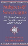 Subjects and Sovereigns: The Grand Controversy Over Legal Sovereignty in Stuart England - Corinne Comstock Weston, Janelle Renfrow Greenberg