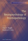 The Neuropsychology of Psychopathology - Chad A. Noggle, Raymond Dean