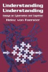 Understanding Understanding: Essays on Cybernetics and Cognition - Heinz von Foerster