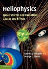 Heliophysics: Space Storms and Radiation: Causes and Effects - Carolus J. Schrijver, George L. Siscoe