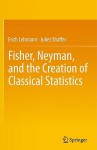 Fisher, Neyman, and the Creation of Classical Statistics - Erich Lehmann