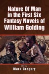 Nature of Man in the First Six Fantasy Novels of William Golding - Mark Gregory