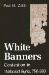 White Banners: Contention in 'Abbasid Syria, 750-880 - Paul M. Cobb