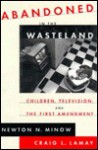 Abandoned in the Wasteland: Children, Television, and the First Amendment - Newton N. Minow