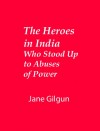 The Heroes in India Who Stood up to Abuses of Power - Jane Gilgun