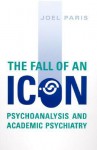 The Fall of an Icon: Psychoanalysis and Academic Psychiatry - Joel Paris