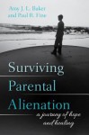 Surviving Parental Alienation: A Journey of Hope and Healing - Amy J.L. Baker, Paul R Fine