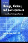 Change, Choices, and Consequences: A Guide to Mega Thinking and Planning - Roger Kaufman