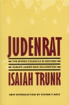 Judenrat: The Jewish Councils in Eastern Europe under Nazi Occupation - Isaiah Trunk, Steven T. Katz