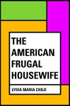 The American Frugal Housewife - Lydia Maria Child