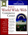 Build a World Wide Web Commerce Center: Plan, Program, and Manage Internet Commerce for Your Company - Net Genesis