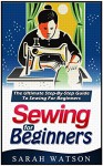 Sewing for beginners: The Ultimate Step-By-Step Guide to Sewing for Beginners (Hand Sewing, Sewing Patterns, How to Sew) - SARAH WATSON