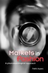 Markets in Fashion: A phenomenological approach (Routledge Studies in Business Organizations and Networks) - Patrik Aspers