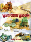 Wait For The Waggon: The Story Of The Royal Corps Of Transport And Its Predecessors, 1794 1993 - John Sutton